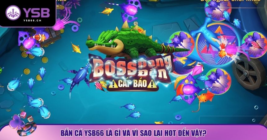 Tổng quan về game bắn cá YSB66