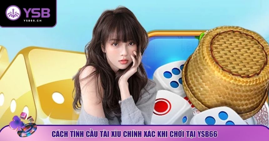 Top 3 cách tính cầu tài xỉu