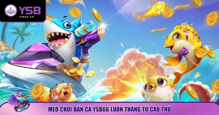 Mẹo chinh phục game bắn cá YSB66