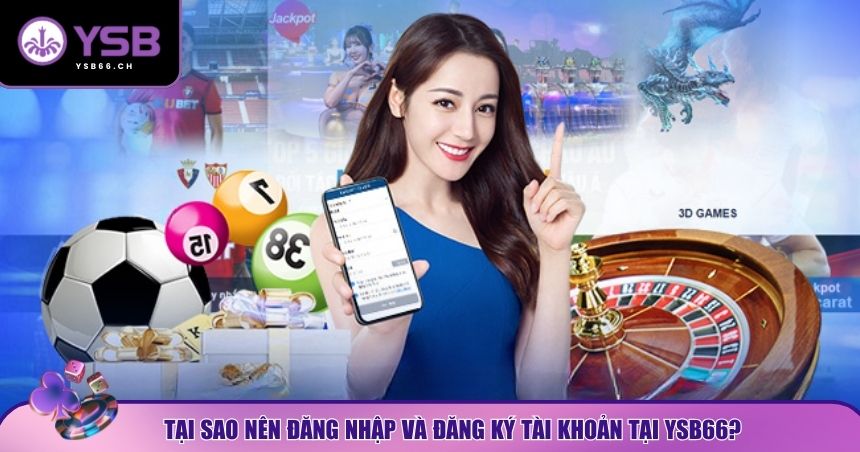 Lý do khiến hàng ngàn người chơi đăng nhập và đăng ký vào YSB66