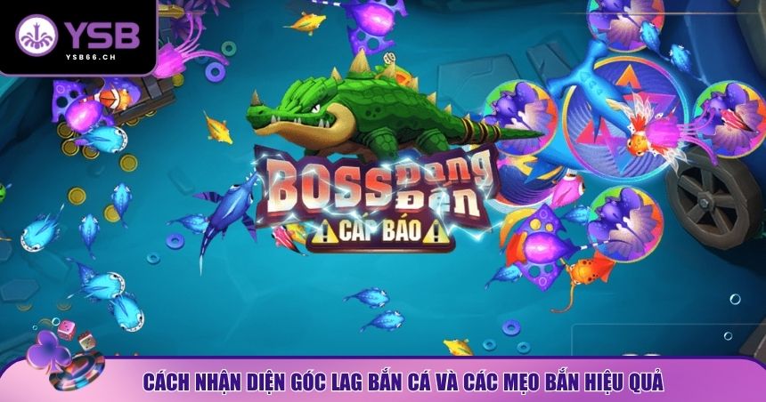 Nhận diện chính xác góc lag bắn cá và áp dụng đúng chiến thuật