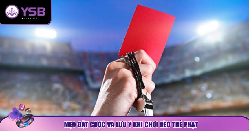 Mẹo đặt cược và lưu ý khi chơi kèo thẻ phạt