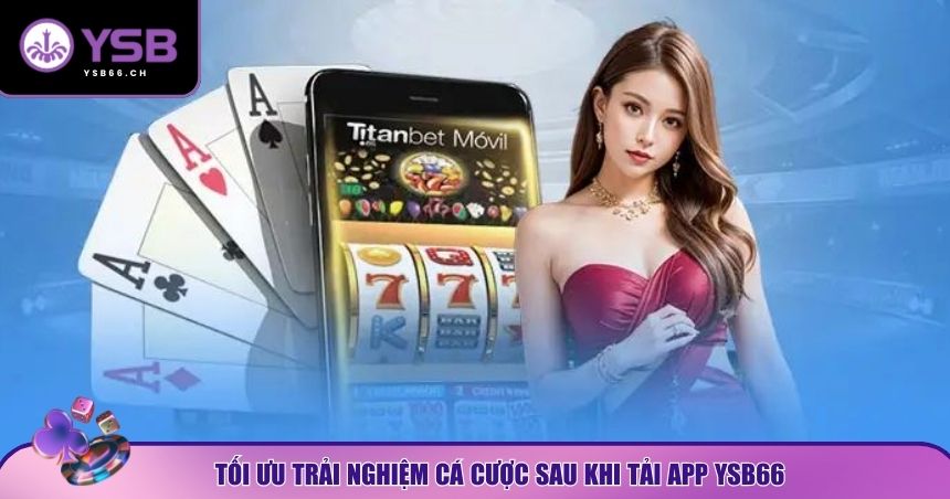 Tối ưu trải nghiệm cá cược sau khi tải app YSB66